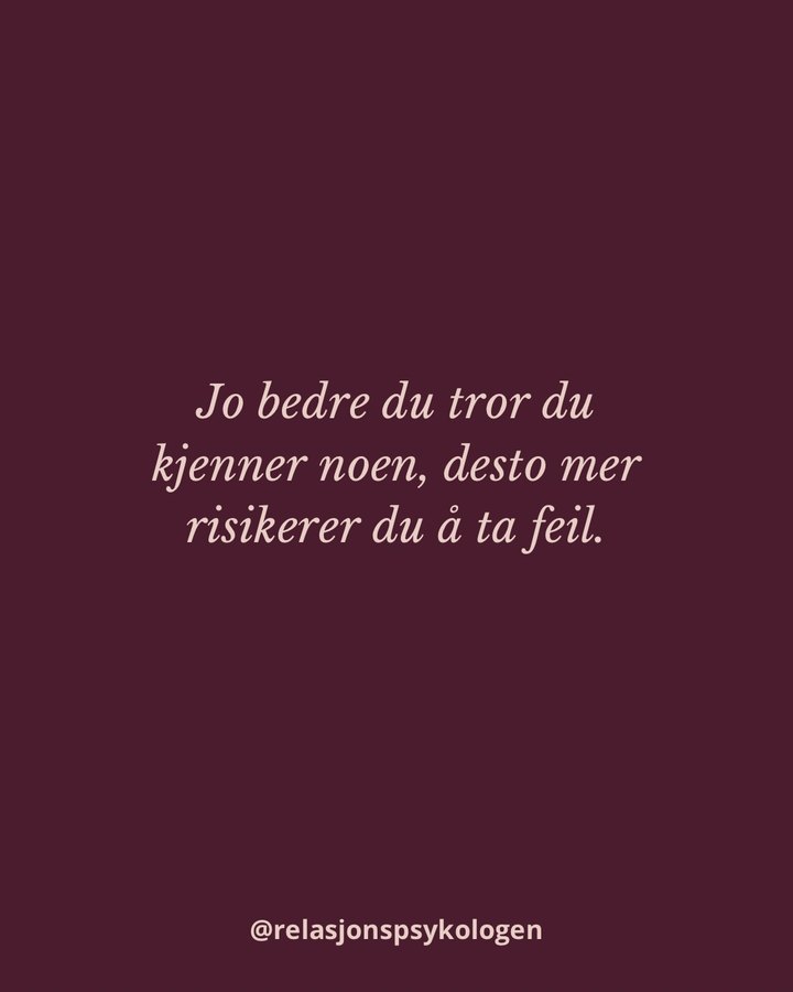 Instagram-innlegg fra @relasjonspsykologen: Jo bedre du tror du kjenner noen, desto mer risikerer du å ta feil.